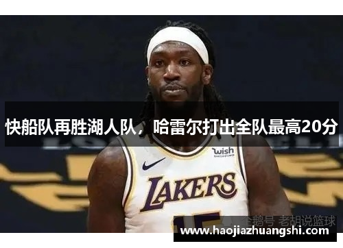 快船队再胜湖人队，哈雷尔打出全队最高20分