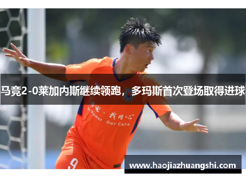 马竞2-0莱加内斯继续领跑，多玛斯首次登场取得进球