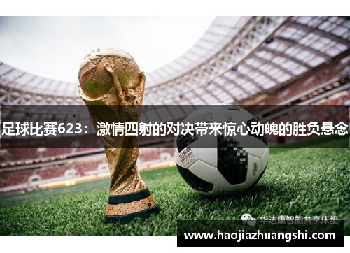 足球比赛623：激情四射的对决带来惊心动魄的胜负悬念