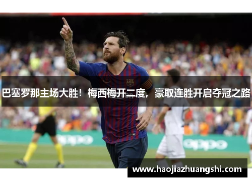 巴塞罗那主场大胜！梅西梅开二度，豪取连胜开启夺冠之路